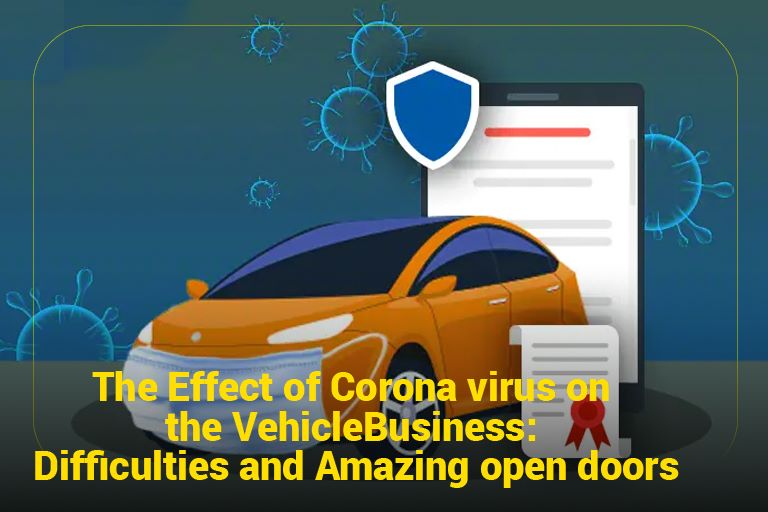 The Effect of Corona virus on the Vehicle Business: Difficulties and Amazing open doors