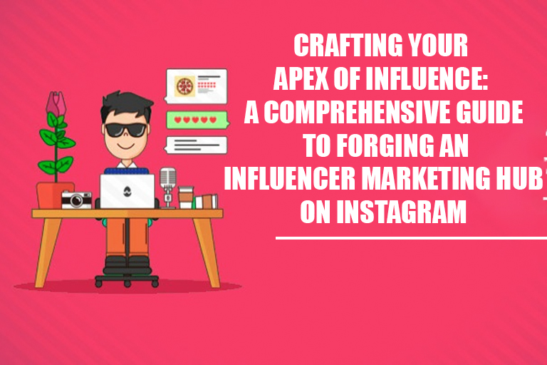 Crafting Your Apex of Influence: A Comprehensive Guide to Forging an Influencer Marketing Hub on Instagram