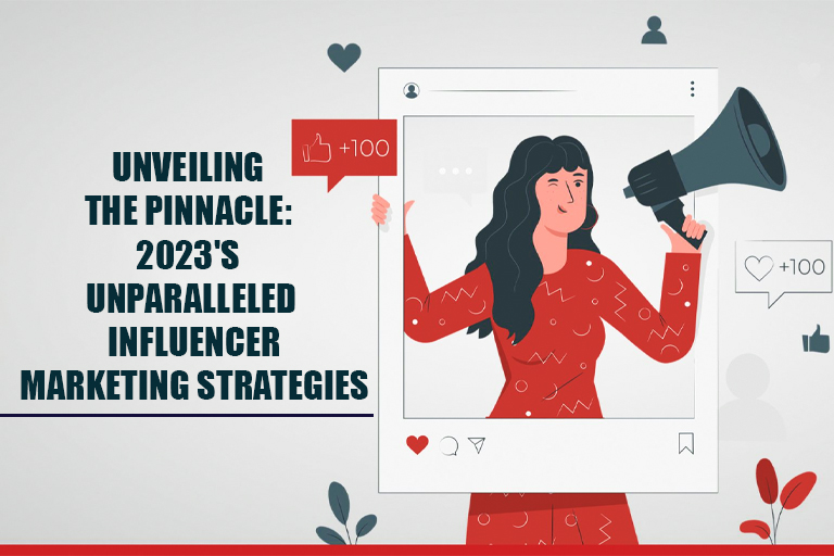 Unveiling the Pinnacle: 2023's Unparalleled Influencer Marketing Strategies